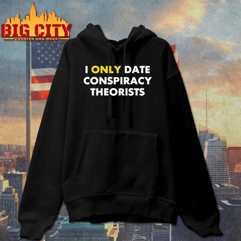 I Only Date Conspiracy Theorists shirt