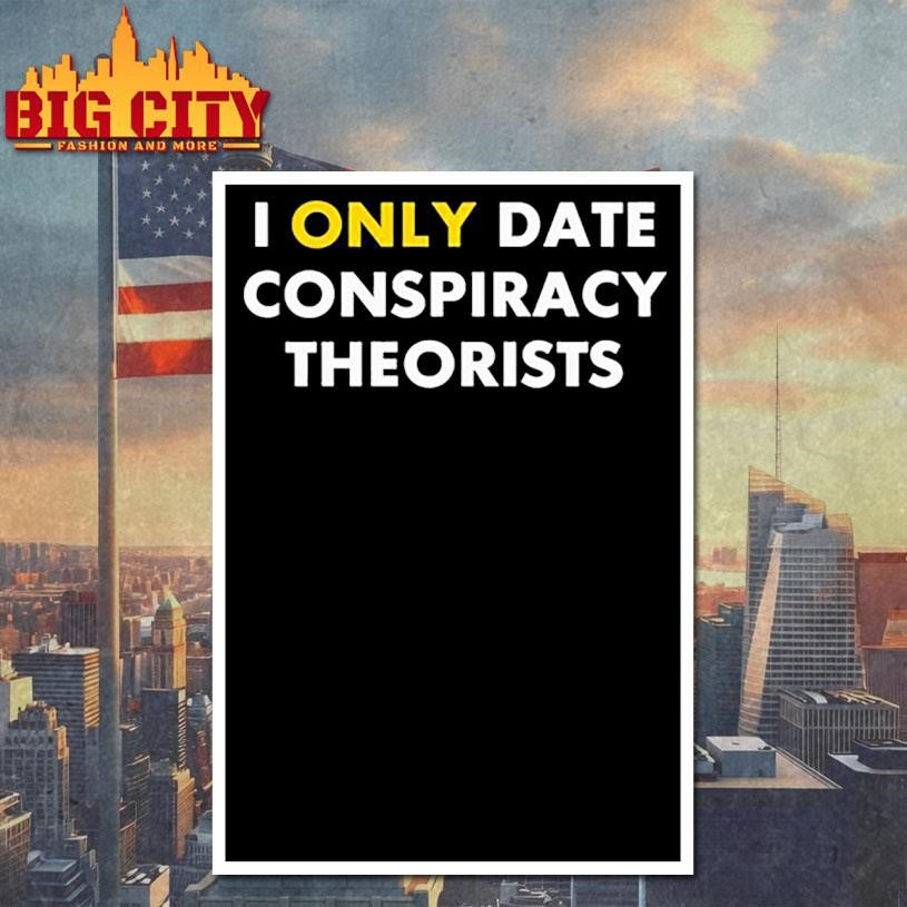 I Only Date Conspiracy Theorists shirt