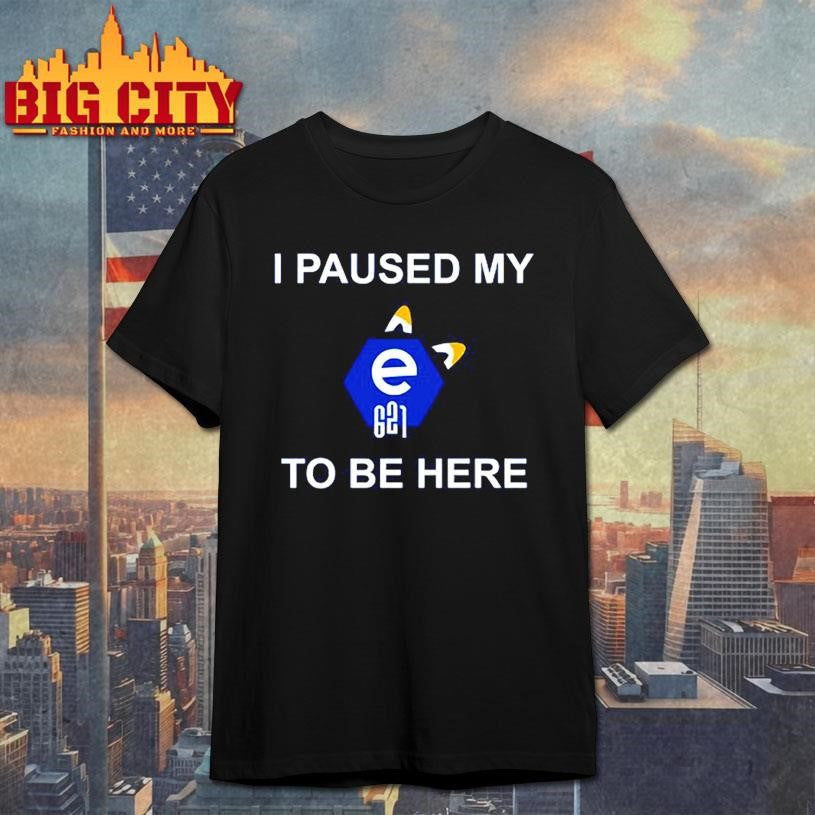 I Paused My E621 To Be Here Shirt