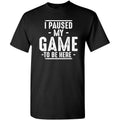 I Paused My Game to Be Here Graphic Tees Men Gaming Gamer Novelty Funny T Shirt Hoodie, Sweatshirt | RetroVerseTees.com