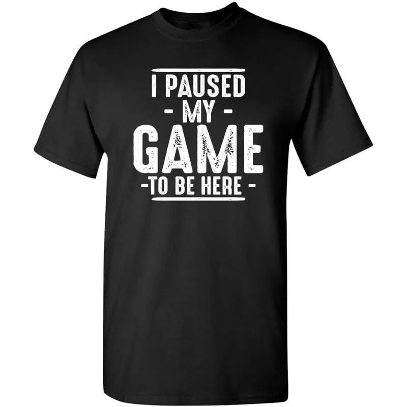 I Paused My Game to Be Here Graphic Tees Men Gaming Gamer Novelty Funny T Shirt Hoodie, Sweatshirt | RetroVerseTees.com