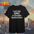 I Put The UNC in Erectile Dysfunction Shirt