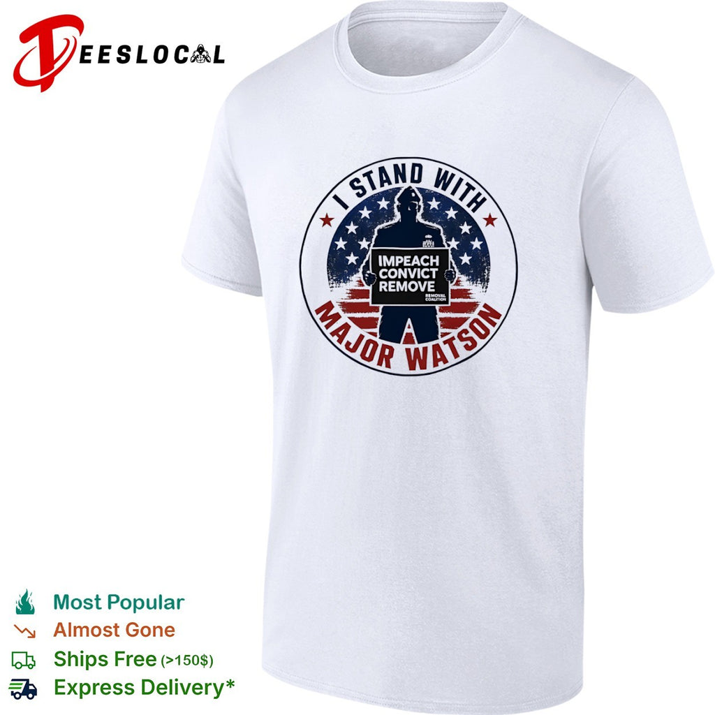 I Stand With Major Watson Impeach Convict Remove Removal Coalition Patriot Shirt