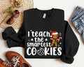 I Teach The Smartest Cookies Sweatshirt, Teacher Christmas Sweater, Winter Holiday Teacher Team, Teacher Appreciation...