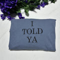 I Told Ya embroidered T-Shirt; Funny T-shirts; gift for her or him Hoodie, Sweatshirt | RetroVerseTees.com