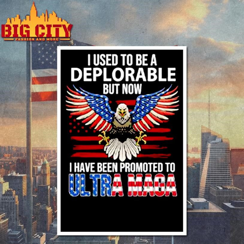I Used To Be A Deplorable But Now I Have Been Promoted To Ultra Maga Shirt
