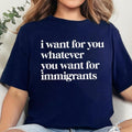 I Want For You Whatever You Want For Immigrants Shirt, Defend Immigrants Shirt, Human Right Tee, Social Justice Shirt,...