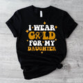 I Wear Gold For My Daughter Shirt, Ribbon Parents T-shirt, Childhood Cancer Awareness Tee, Daughter Warrior Support...