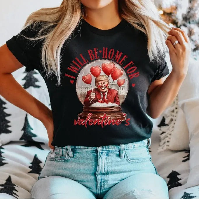 I Will Be Home For Valentines T-Shirt, Trump Is My Valentine Shirt, Trump Valentine's Day Tee, Funny Trump Valentine...