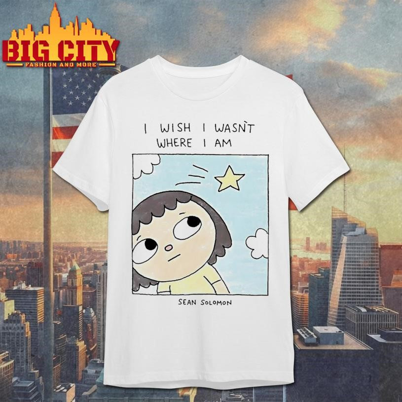 I Wish I Wasnt Where I Am Sean Solomon Shirt