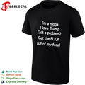 I am a nigga I love Trump got a problem get the fuck out of my face shirt