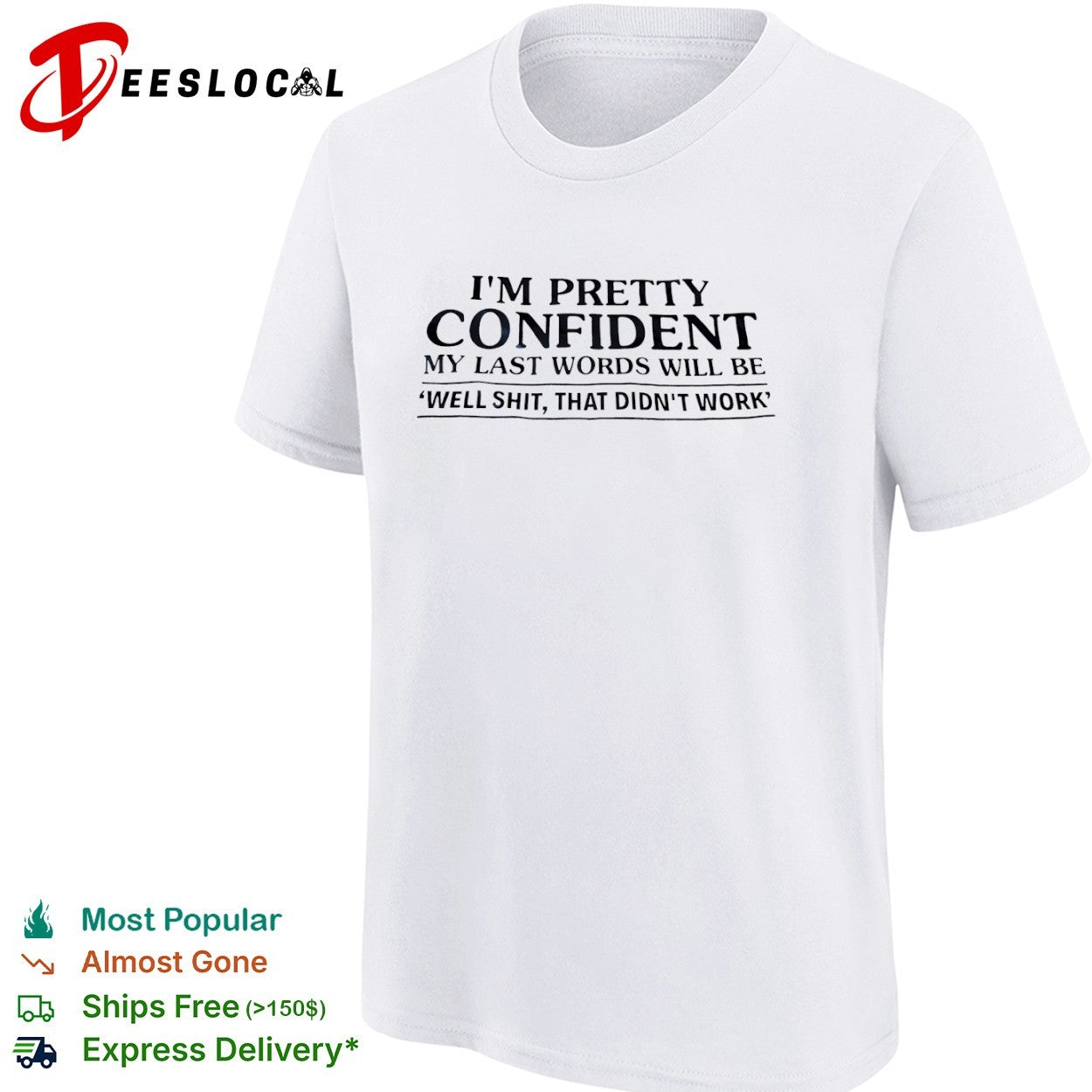 I am pretty confident my last words will be well shit that didnt work shirt