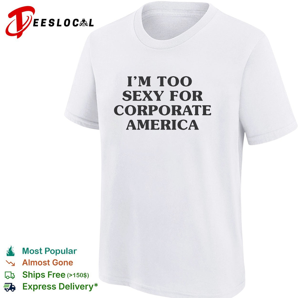I am too sexy for corporate America shirt