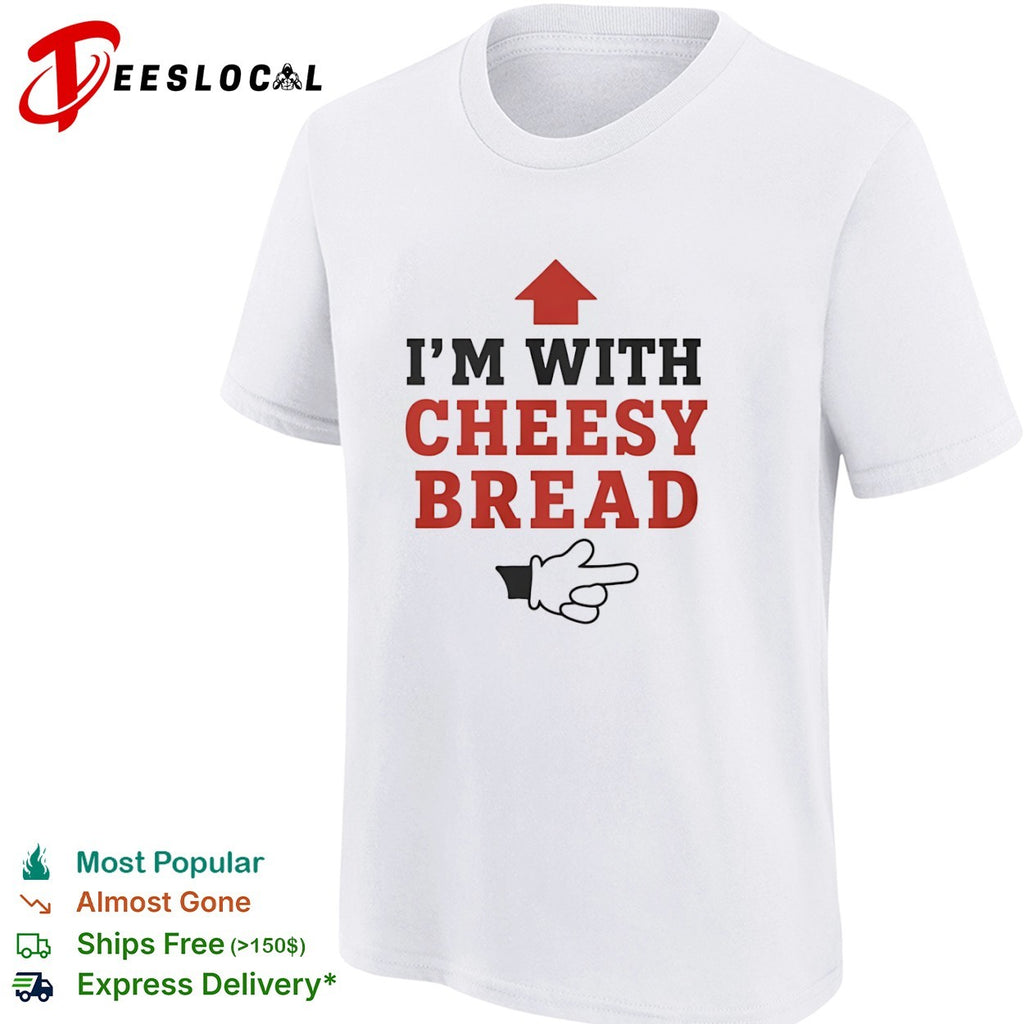 I am with Cheesy Bread shirt