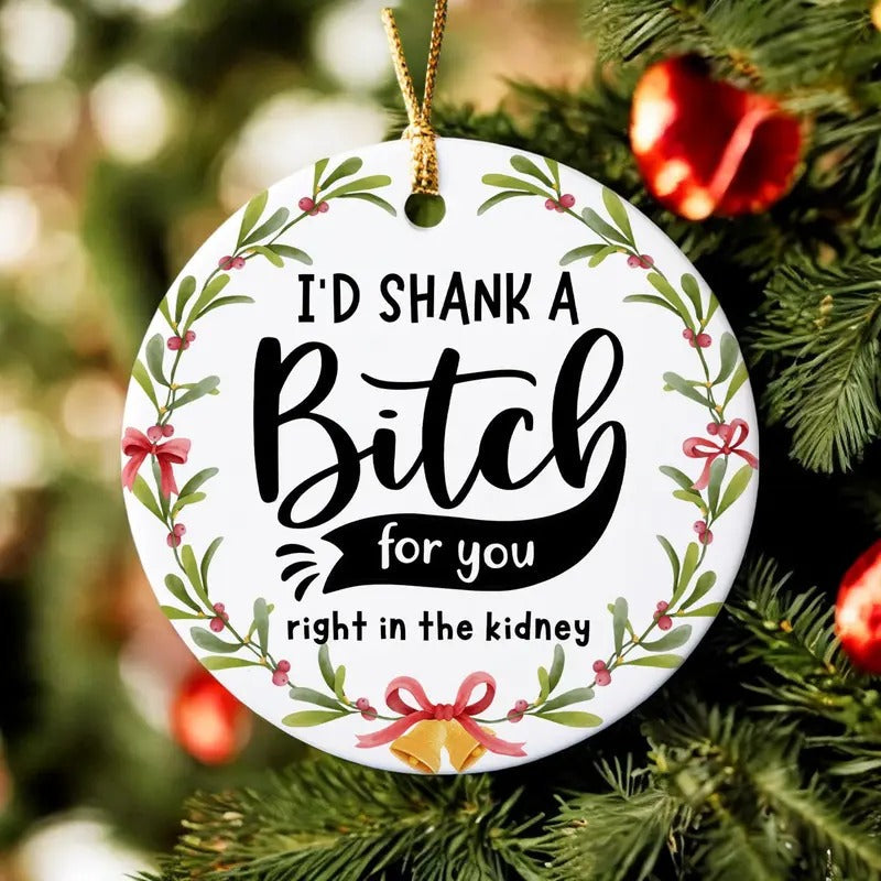 I'd Shank a Bitch for You Ornament, Best Friend Ornament, Funny Holiday Gift, BFF Gift, Funny Friendship Ornament...