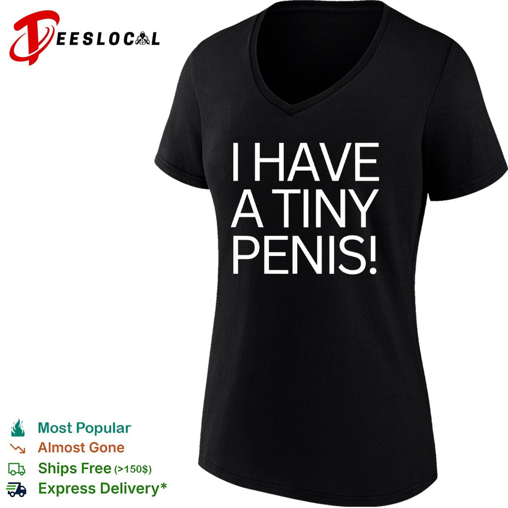 I have a tiny penis joke text shirt