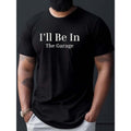 I'll Be In The Garage Print T Shirt, Tees For Men, Casual Short Sleeve T-shirt For Summer Made in USA Hoodie, Sweatshirt
