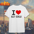 I love alt girls funny shirt