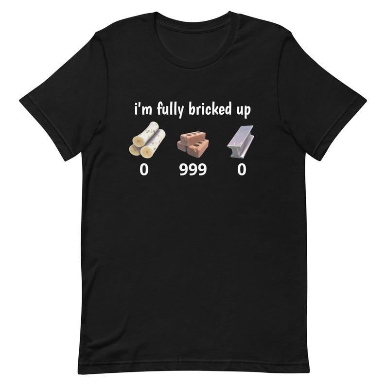 I'm Fully Bricked Up Shirt, Funny Fortnight Parody Tee, Gaming Humor T-Shirt Hoodie, Sweatshirt | RetroVerseTees.com