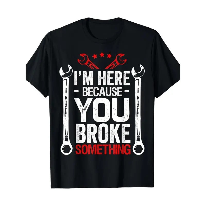I'm Here Because You Broke It Funny Mechanic Husband Gift T-Shirt Made in USA Hoodie, Sweatshirt | RetroVerseTees.com