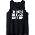 I'm Here To Fuck Shit Up T-Shirt funny saying sarcastic cool Tank Top MADE IN USA Hoodie, Sweatshirt | RetroVerseTees.com