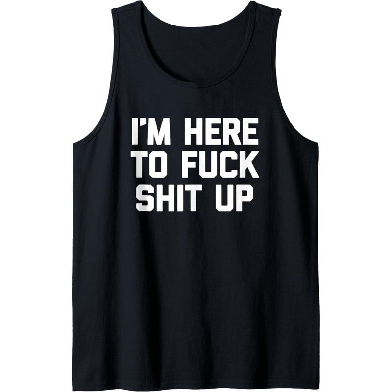 I'm Here To Fuck Shit Up T-Shirt funny saying sarcastic cool Tank Top MADE IN USA Hoodie, Sweatshirt | RetroVerseTees.com
