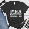 I'm Not A Gynecologist But I'll Take A Look TShirt, Funny Saying Unisex Shirt Cotton Hoodie, Sweatshirt | RetroVerseTees.com