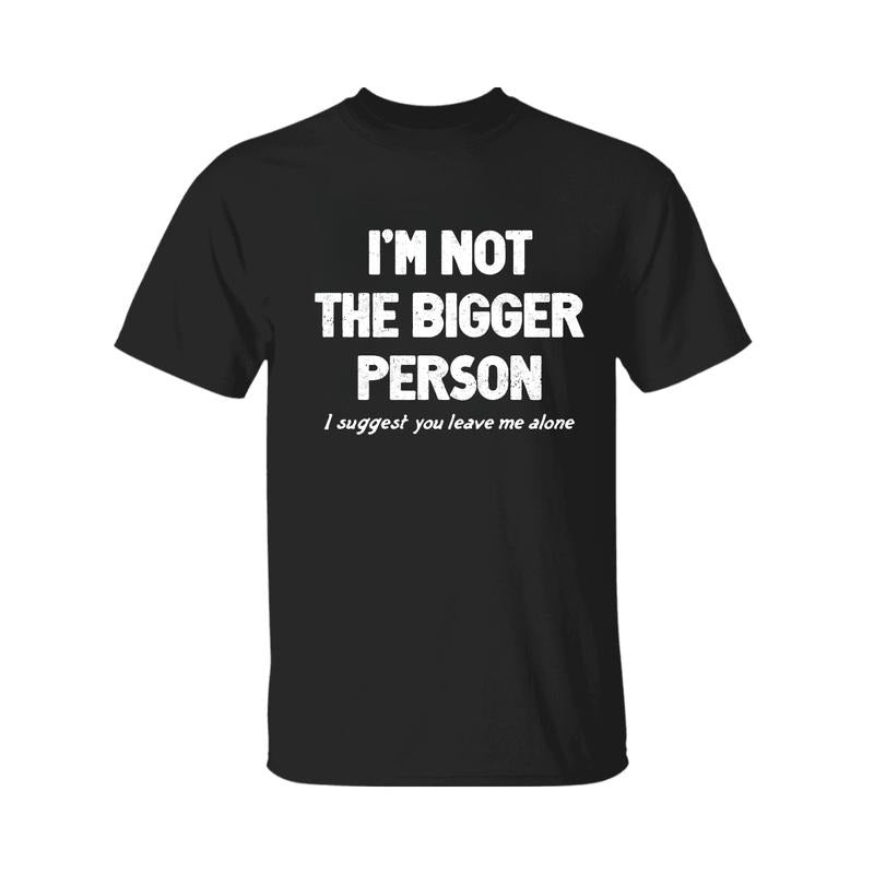 I'm Not The Bigger Person Shirt, Funny Angry Confrontational, Joke Tee For Guys Mens, Father Day Shirt, Graphic Tee For...
