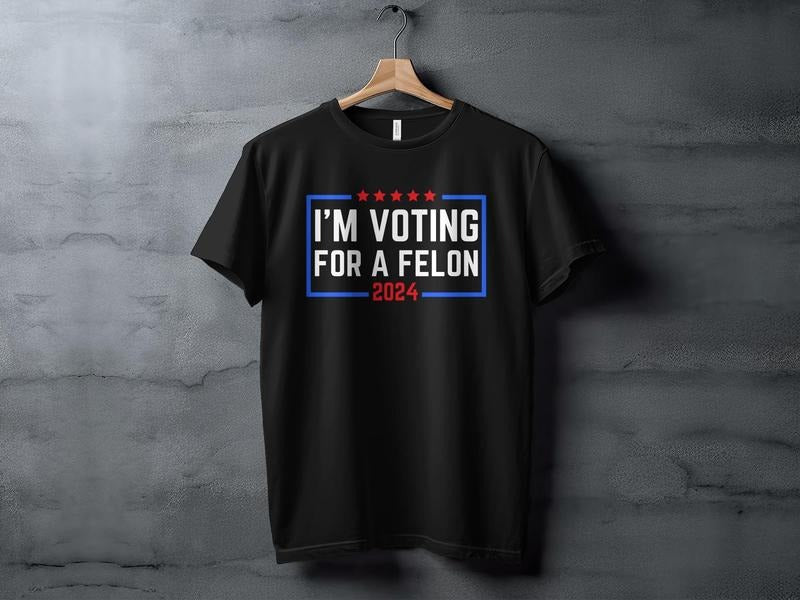 I'm Voting For A Felon 2024  T-Shirt Hoodie, Sweatshirt | RetroVerseTees.com