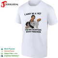 I must be a vet the way I’m putting down these dogs shirt