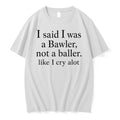 I Said I Was A Bawler Not A Baller Like I Cry Alot Tshirts Sweater