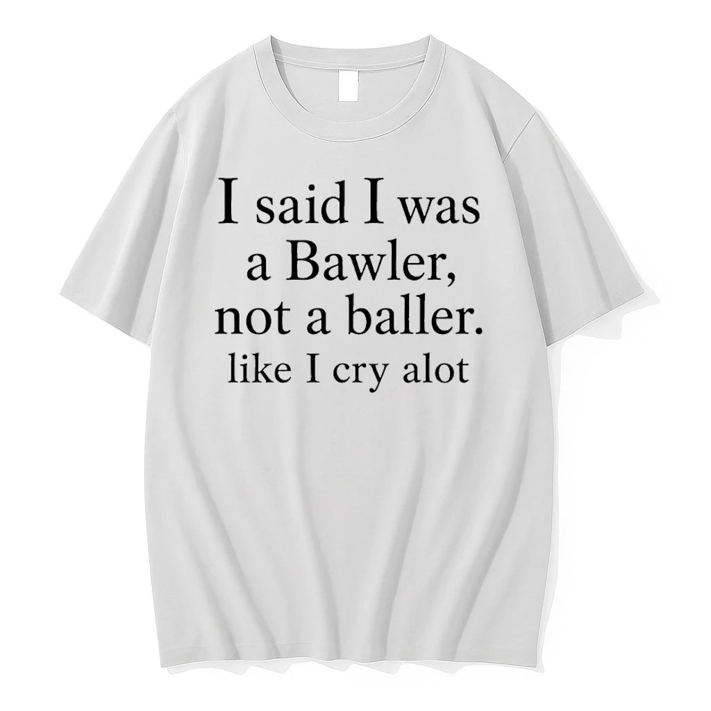 I Said I Was A Bawler Not A Baller Like I Cry Alot Tshirts Sweater