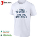 I take baseball way too seriously shirt
