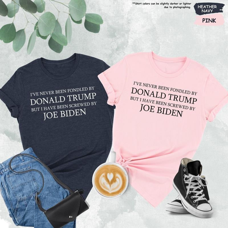 I've Never Been Fondled By Donald Trump But I Have Been Screwed By Joe Biden Shirt, Election Shirt, Political Shirt,...