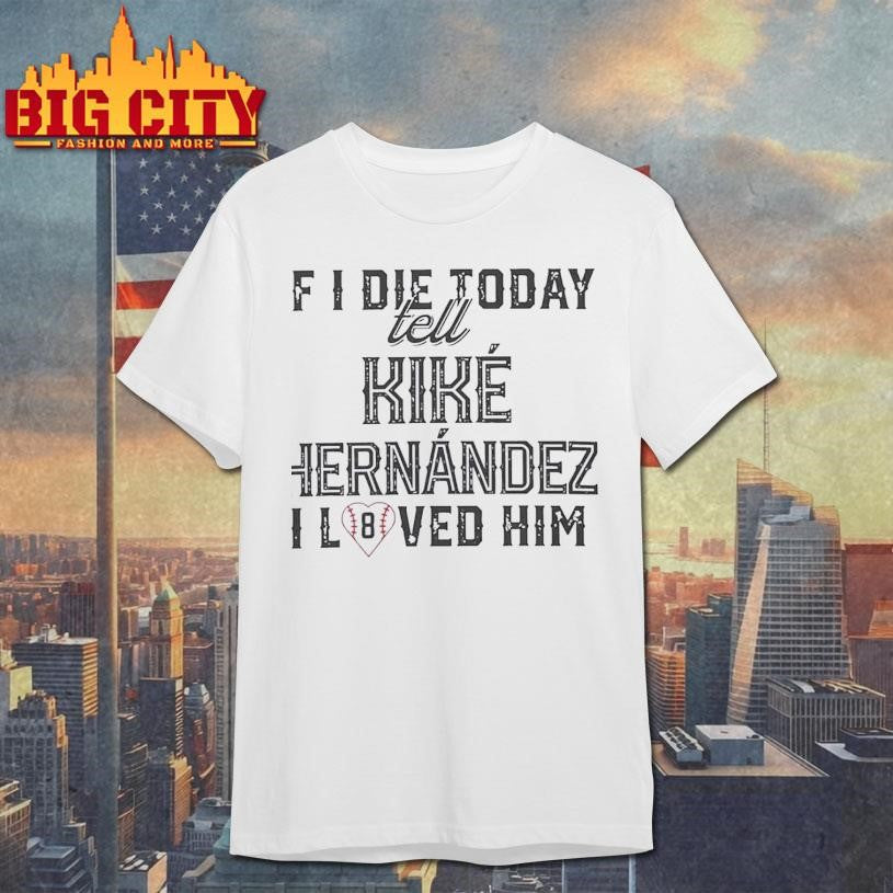 If I Die Today Tell Kike Hernandez I Loved Him Shirt