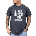 If I Said I'll Fix It I Will Shirt, Funny Sarcastic Tee for Men, Adult Humor Tshirt, Mechanic Joke T-shirt, Sarcastic...