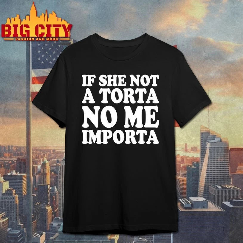 If She Not A Torta No Me Importa shirt