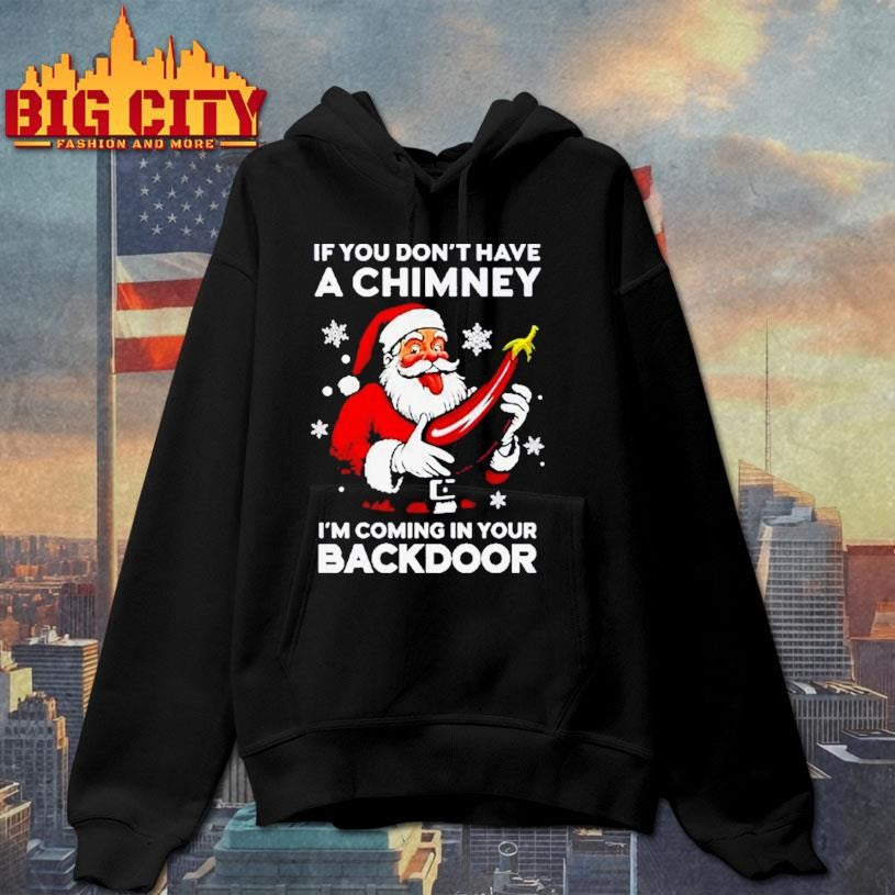 If You Don’t Have A Chimney I’m Coming In Your Backdoor Santa Christmas Shirt