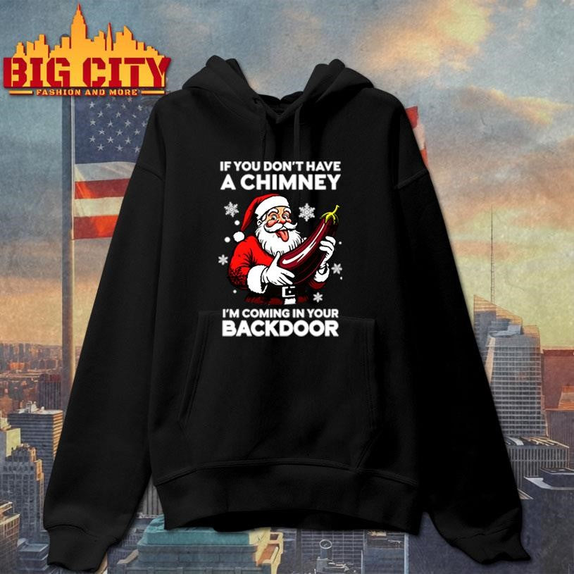 If You Don’t Have A Chimney I’m Coming In Your Backdoor shirt