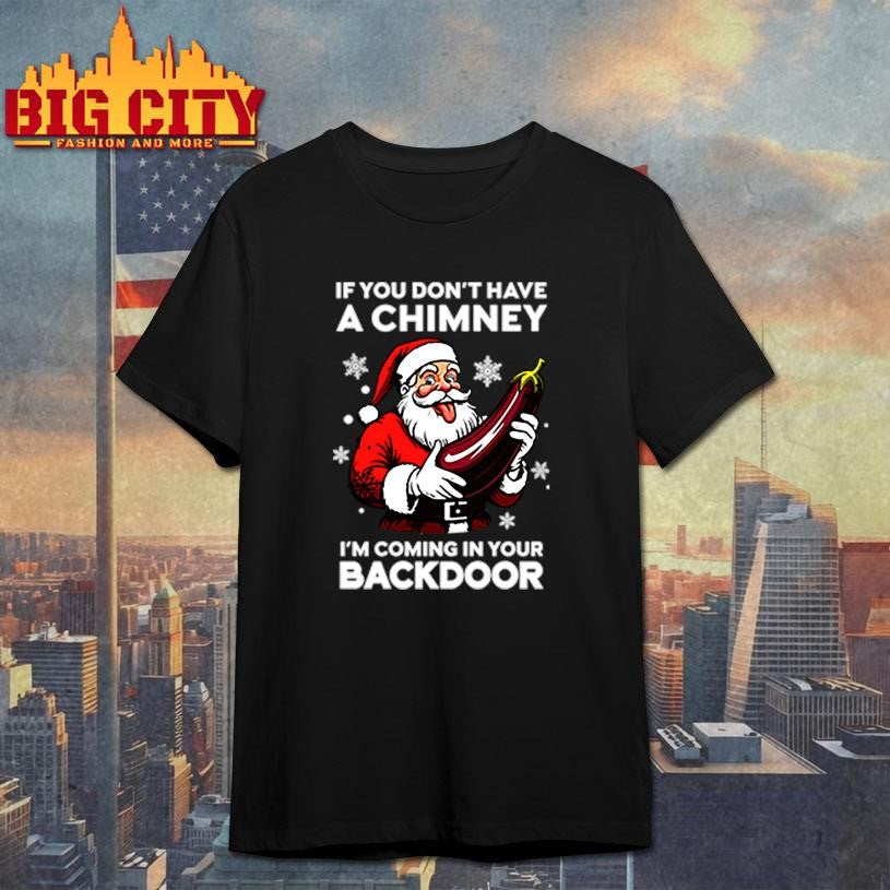 If You Don’t Have A Chimney I’m Coming In Your Backdoor shirt