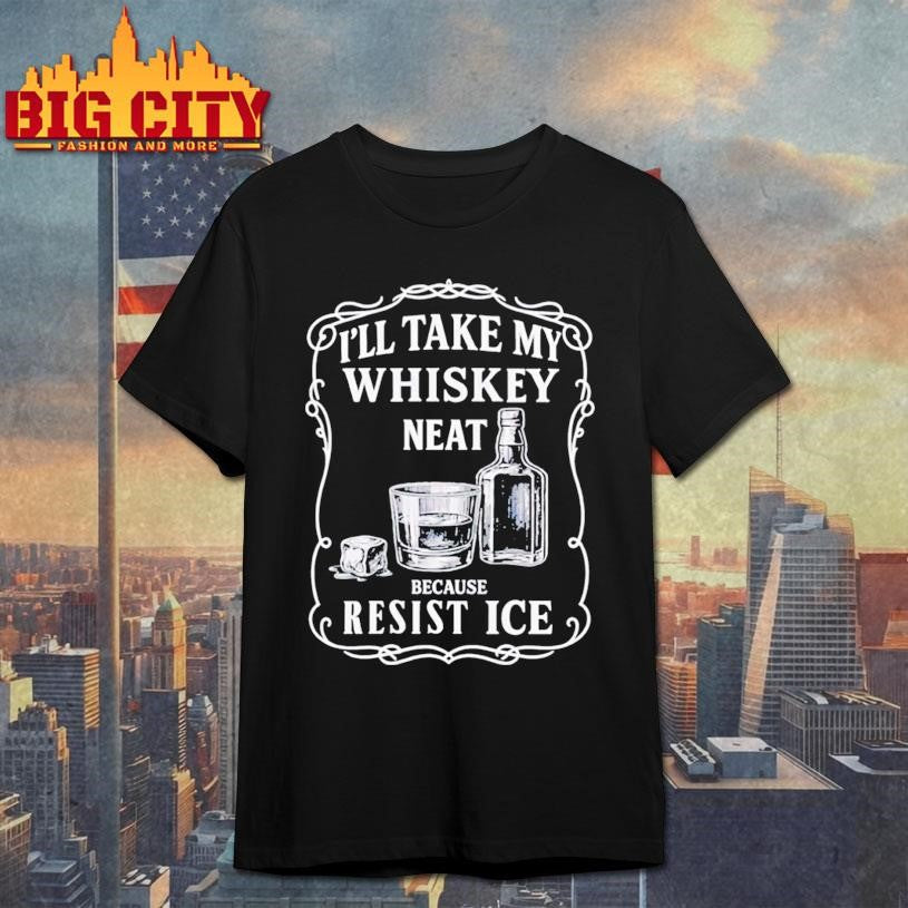 I’ll Take My Whisky Neat Fuck ICE shirt