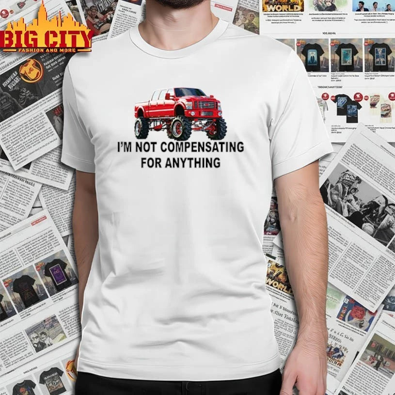 I’m Not Compensating For Anything shirt