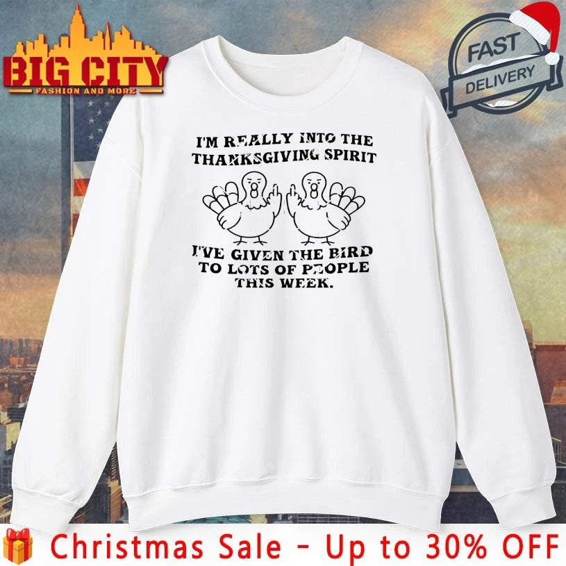 I’m Really Into The Thanksgiving Spirit I’ve Given The Bird To Lots Of People This Week Shirt