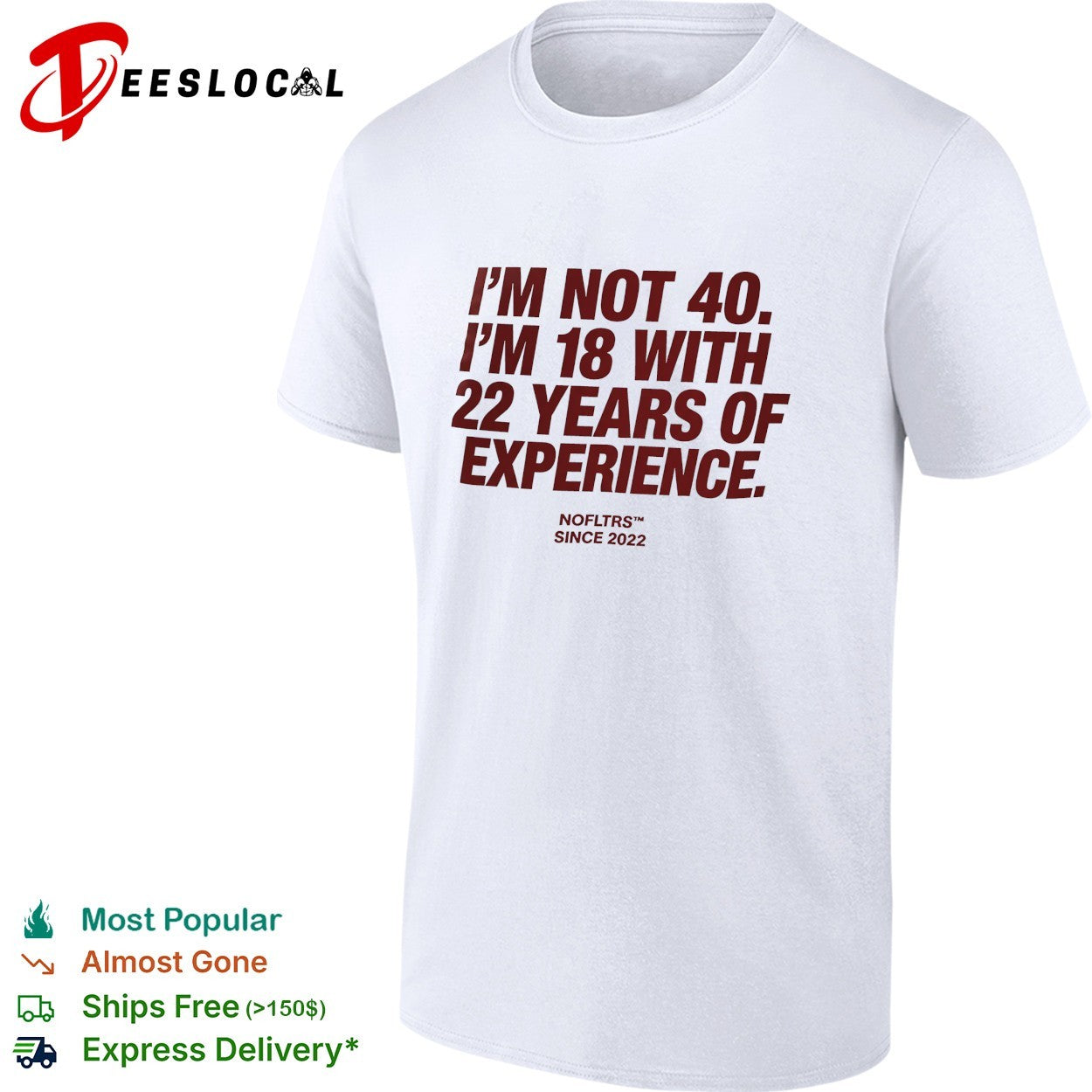 I’m not 40 I’m 18 with 22 years of experience NOFLTRS since 2022 shirt