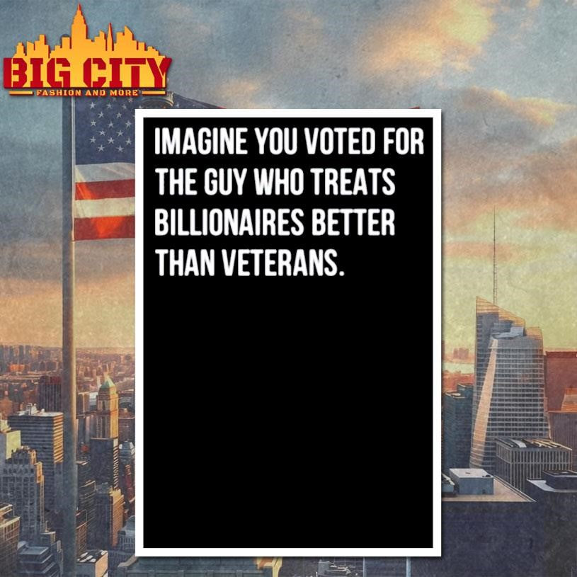Imagine You Voted For The Guy Who Treats Billionaires Better Than Veterans Shirt