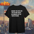 Imagine You Voted For The Guy Who Treats Billionaires Better Than Veterans Shirt