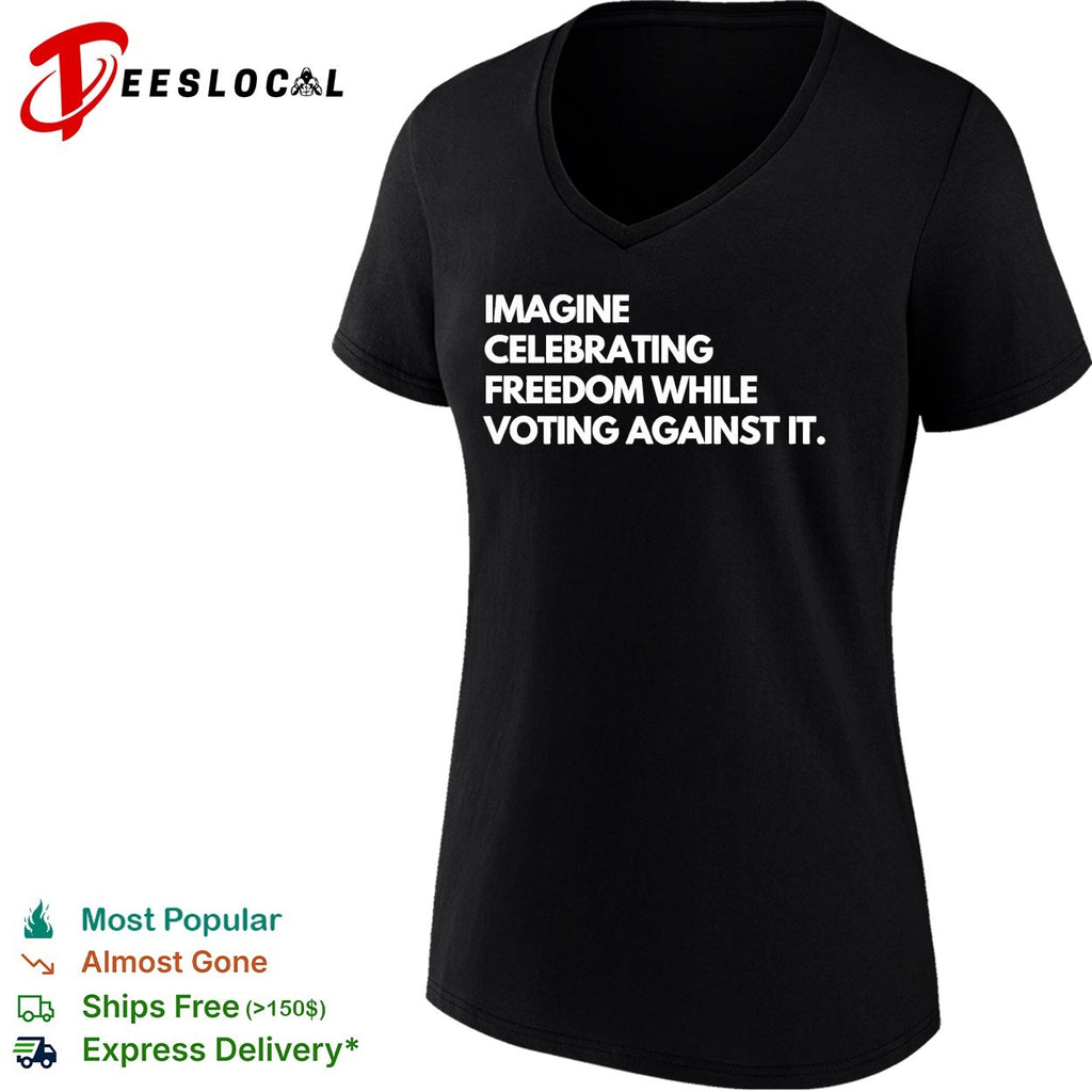 Imagine celebrating freedom while voting against it shirt