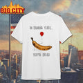 In Banana Years You’re Bread Funny Banana Lover shirt