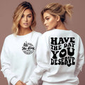 Inspirational Sweatshirt Have The Day You Deserve Shirt Kindness Gift Sarcastic Shirts Motivational Skeleton Crewneck...
