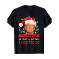 It's Beginning To Look A Lot Like I Told You So Trump Xmas T-Shirt 100% Cotton Made in USA Hoodie, Sweatshirt